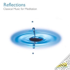 Reflections: Classical Music For Meditation cd musicale