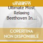 Ultimate Most Relaxing Beethoven In Universe / Various cd