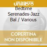 Bedtime Serenades-Jazz Bal / Various cd