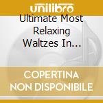 Ultimate Most Relaxing Waltzes In Universe cd