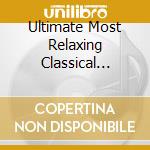 Ultimate Most Relaxing Classical Chill In Universe - Ultimate Most Relaxing Classical Chill In Universe cd musicale di Ultimate Most Relaxing Classical Chill In Universe