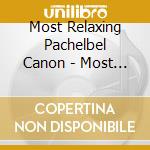 Most Relaxing Pachelbel Canon - Most Relaxing Pachelbel Canon And Baroque Favorites In The Universe (The) (2 Cd) cd musicale di Most Relaxing Pachelbel Canon