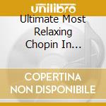 Ultimate Most Relaxing Chopin In Universe / Various cd
