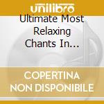 Ultimate Most Relaxing Chants In Universe (The) / Various cd musicale