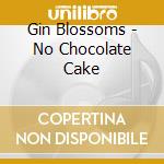 Gin Blossoms - No Chocolate Cake cd musicale di Gin Blossoms