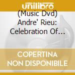 (Music Dvd) Andre' Rieu: Celebration Of Music cd musicale