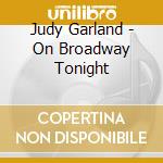 Judy Garland - On Broadway Tonight cd musicale di Judy Garland