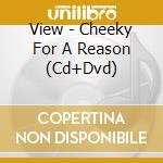View - Cheeky For A Reason (Cd+Dvd) cd
