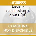 Lieder - e.mathis(sop), g.wiss (pf)