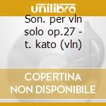 Son. per vln solo op.27 - t. kato (vln) cd