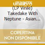 (LP Vinile) Takedake With Neptune - Asian Roots lp vinile di Takedake With Neptune