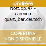 Nott.op.47 - carmina quart.,bar,deutsch cd
