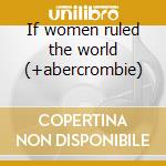 If women ruled the world (+abercrombie) cd