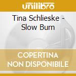 Tina Schlieske - Slow Burn cd musicale di Tina Schlieske