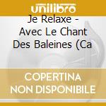 Je Relaxe - Avec Le Chant Des Baleines (Ca cd