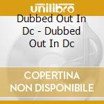 Dubbed Out In Dc - Dubbed Out In Dc cd