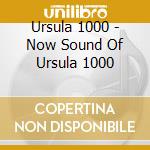 Ursula 1000 - Now Sound Of Ursula 1000 cd musicale di URSULA 1000