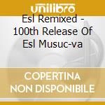 Esl Remixed - 100th Release Of Esl Musuc-va cd