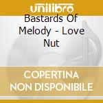 Bastards Of Melody - Love Nut cd musicale di Bastards Of Melody
