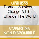 Dontae Winslow - Change A Life Change The World cd musicale di Dontae Winslow