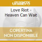 Love Riot - Heaven Can Wait cd
