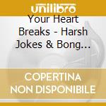 Your Heart Breaks - Harsh Jokes & Bong Tokes cd