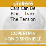 Cars Can Be Blue - Trace The Tension