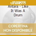 Antara - Like It Was A Drum cd