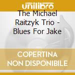 The Michael Raitzyk Trio - Blues For Jake cd