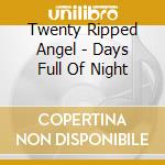 Twenty Ripped Angel - Days Full Of Night cd