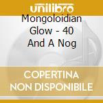 Mongoloidian Glow - 40 And A Nog