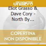 Eliot Grasso & Dave Cory - North By Northwest cd musicale di Eliot Grasso & Dave Cory