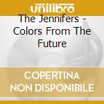 The Jennifers - Colors From The Future cd