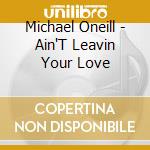 Michael Oneill - Ain'T Leavin Your Love