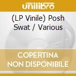 (LP Vinile) Posh Swat / Various vinile