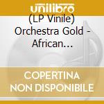 (LP Vinile) Orchestra Gold - African Psychedelic Rock vinile