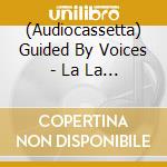 (Audiocassetta) Guided By Voices - La La Land cd
