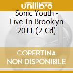 Sonic Youth - Live In Brooklyn 2011 (2 Cd) cd