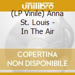 (LP Vinile) Anna St. Louis - In The Air lp vinile