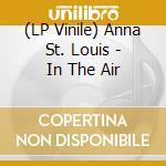 (LP Vinile) Anna St. Louis - In The Air vinile
