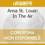 Anna St. Louis- In The Air cd musicale