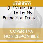(LP Vinile) Drin - Today My Friend You Drunk The Venom vinile