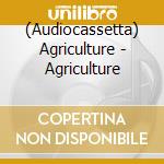 (Audiocassetta) Agriculture - Agriculture cd musicale