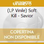 (LP Vinile) Soft Kill - Savior vinile