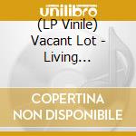 (LP Vinile) Vacant Lot - Living Underground (7