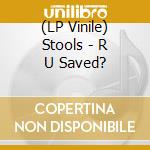 (LP Vinile) Stools - R U Saved? lp vinile