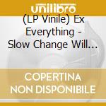 (LP Vinile) Ex Everything - Slow Change Will Pull Us Appart vinile