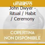 John Dwyer - Ritual / Habit / Ceremony cd