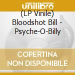 (LP Vinile) Bloodshot Bill - Psyche-O-Billy