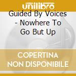 Guided By Voices - Nowhere To Go But Up cd musicale
